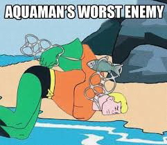 Meme Aquaman's worst enemy