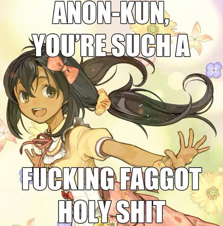 Meme Anon-kun you are such a fucking faggot