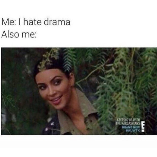 Meme Me: I hate drama - Also me