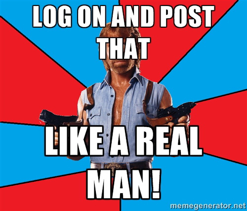 Meme Log on and post that like a real man
