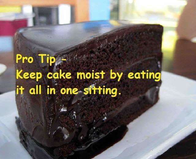 Meme Pro tip - Keep cake moist by eating it all in one sitting