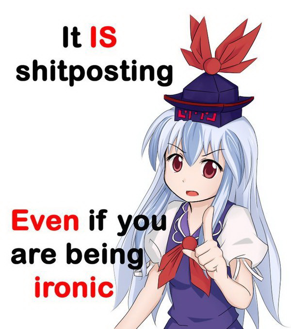 Meme It is shitposting - Even if you are being ironic