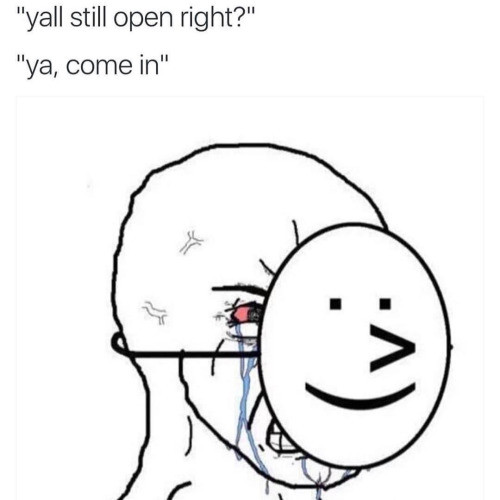 Meme Yall still open right? - Ya come in