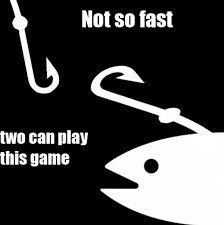 Not so fast - Two can play this game - Bait