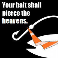 Your bait shall pierce the heavens
