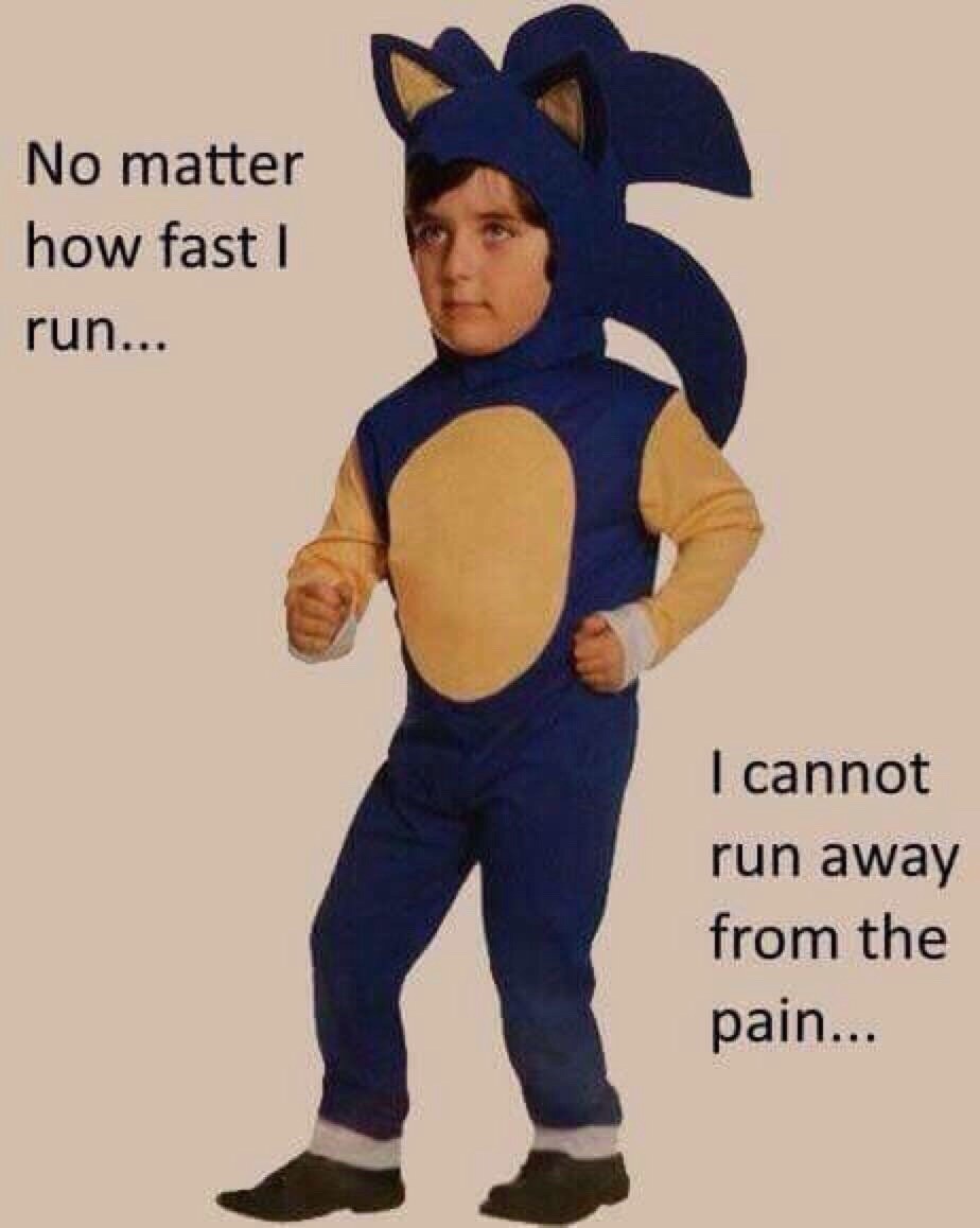 Meme No matter how fast I run - I cannot run away from pain