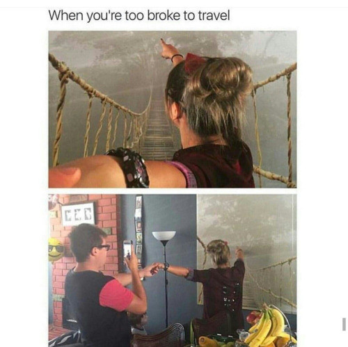 Meme When you're too broke to travel