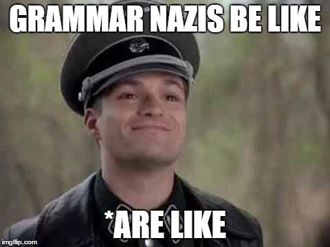 Meme Grammar nazis be like - Are like