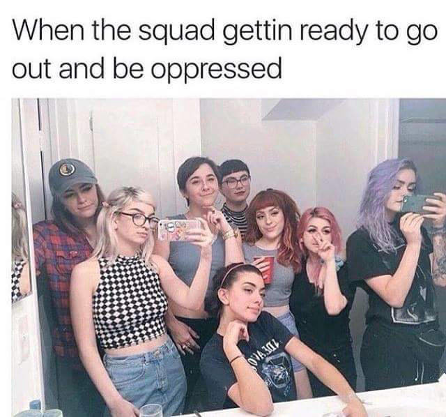 Meme When the squad getting ready to go out and be oppressed