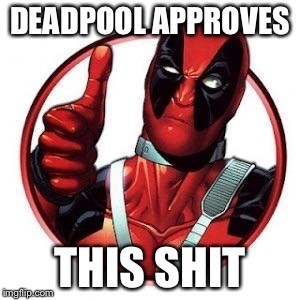 Meme Deadpool approves this shit