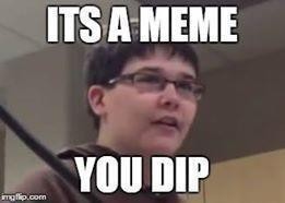 Meme It's a meme you dip