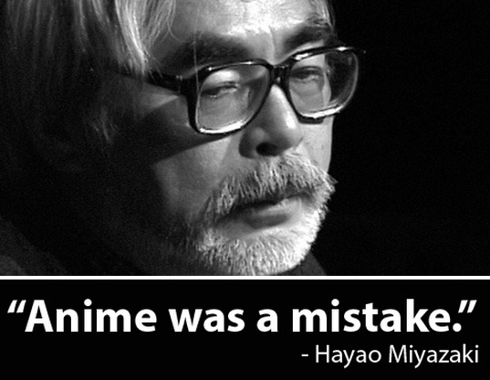 Anime was a mistake - Hayao Miyazaki