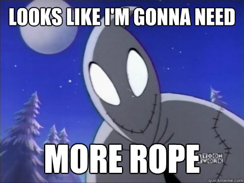 Meme Looks like I'm gonna need more rope