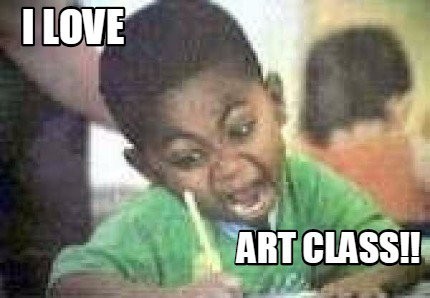 Meme I love art class