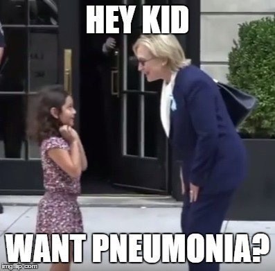 Meme Hey kid want pneumonia? - Hillary Clinton