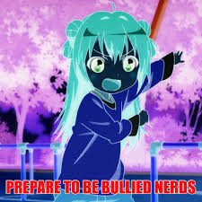 Meme Prepare to be bullied nerds