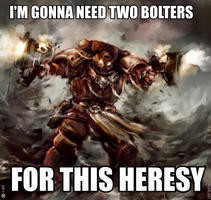 Meme I'm gonna need two bolters for this heresy