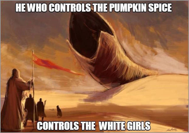 Meme He who controls the pumpkin spice controls the white girls