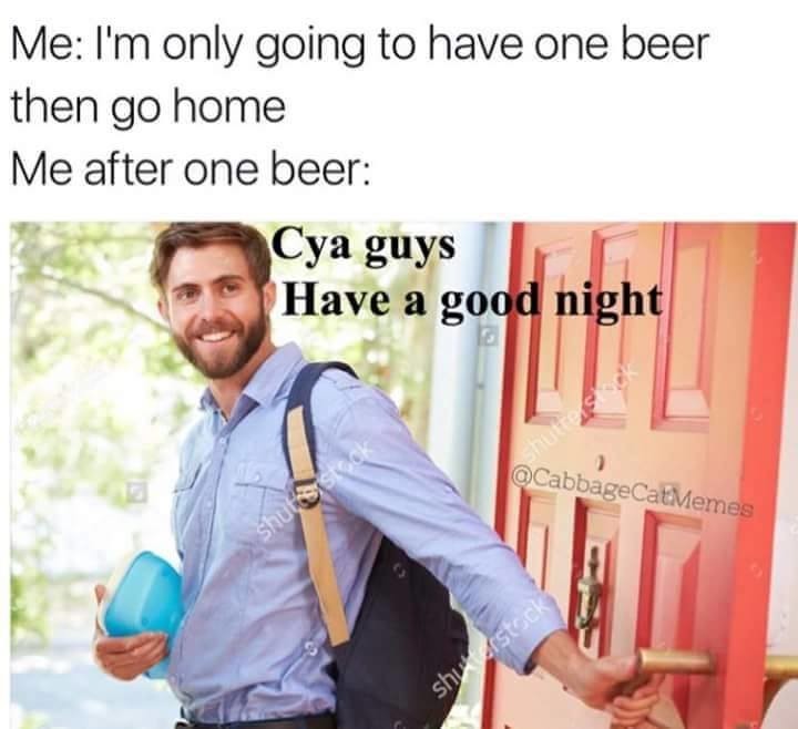 Meme I'm only going to have one beer then go home