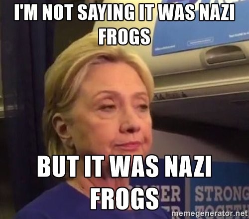 Meme I'm not saying it was nazi frogs - But it was nazi frogs - Hillary Clinton