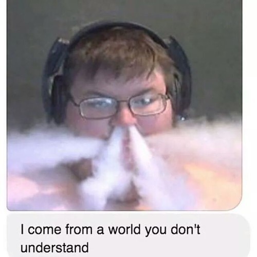 Meme I come from a world you don't understand - Vapers