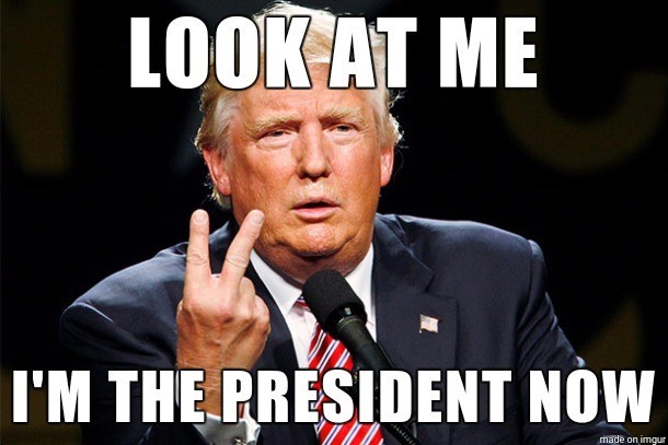Meme Look at me - I'm the president now - Trump