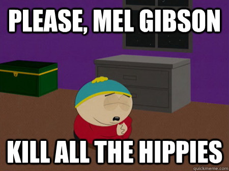 Meme Please Mel Gibson kill all the hippies
