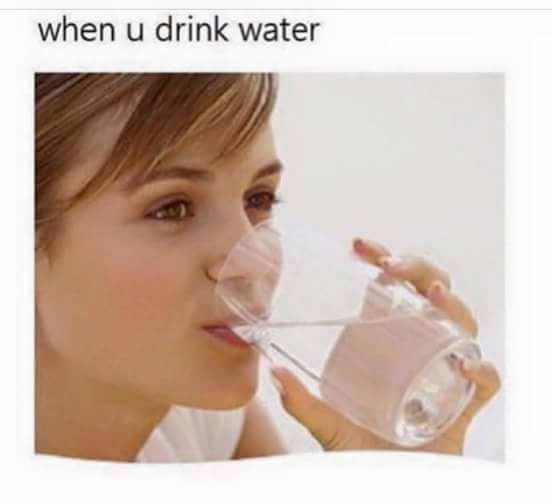 Meme When u drink water