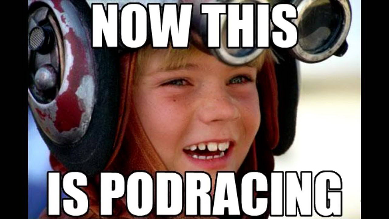Meme Now this is podracing