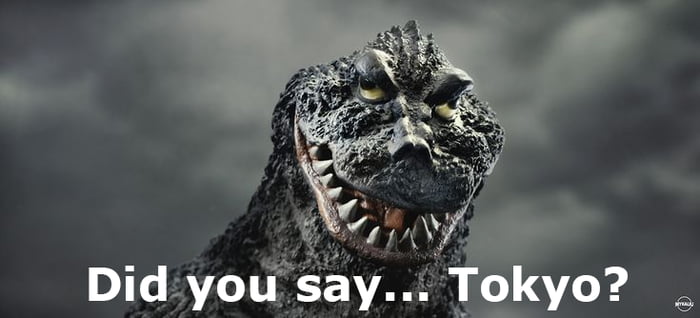 Meme Did you say Tokyo? - Godzilla
