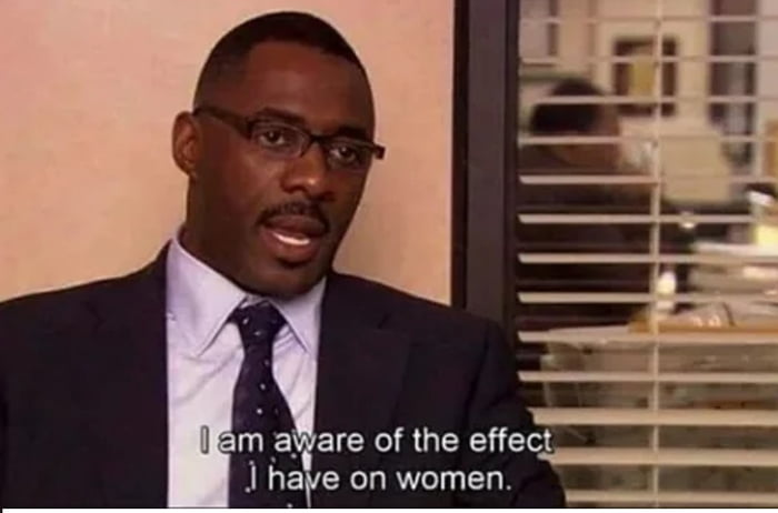 Meme i am aware of the effect i have on women