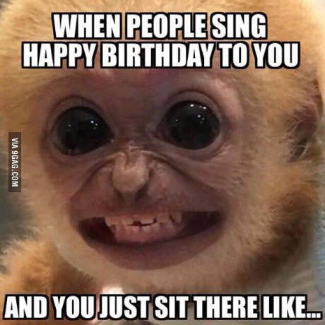 Meme When people sing Happy Birthday to you and you just sit there like