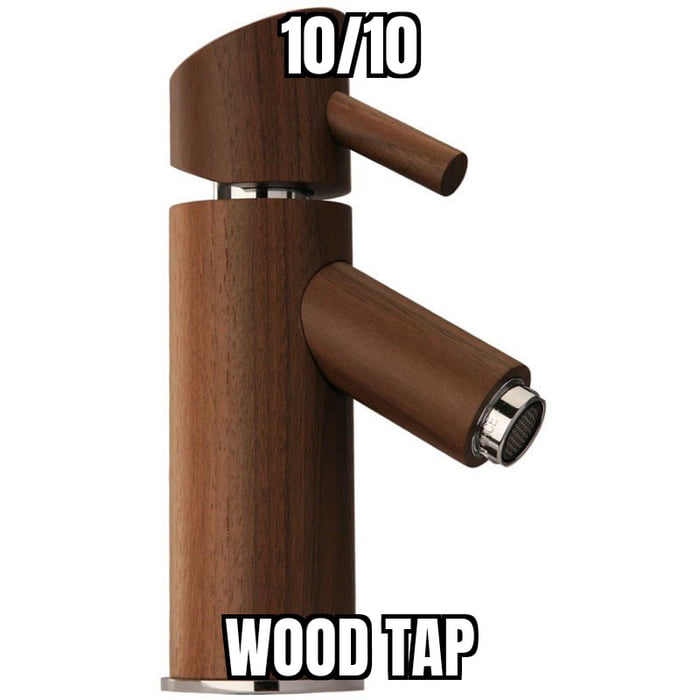 Meme 10/10 Wood Tap