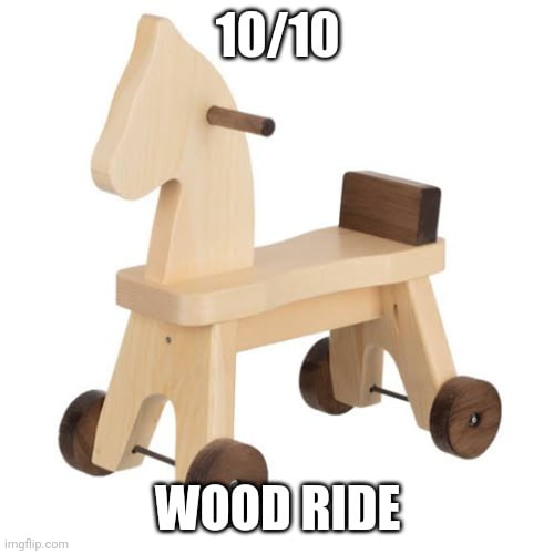 Meme 10/10 Wood Ride