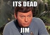 It's dead Jim