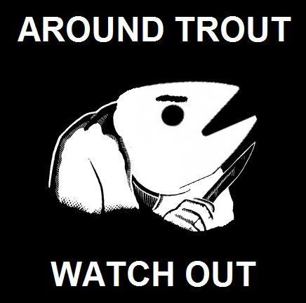 Around trout watch out