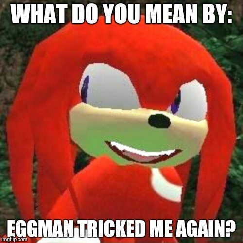 Meme What do you mean by: Eggman tricked me again?