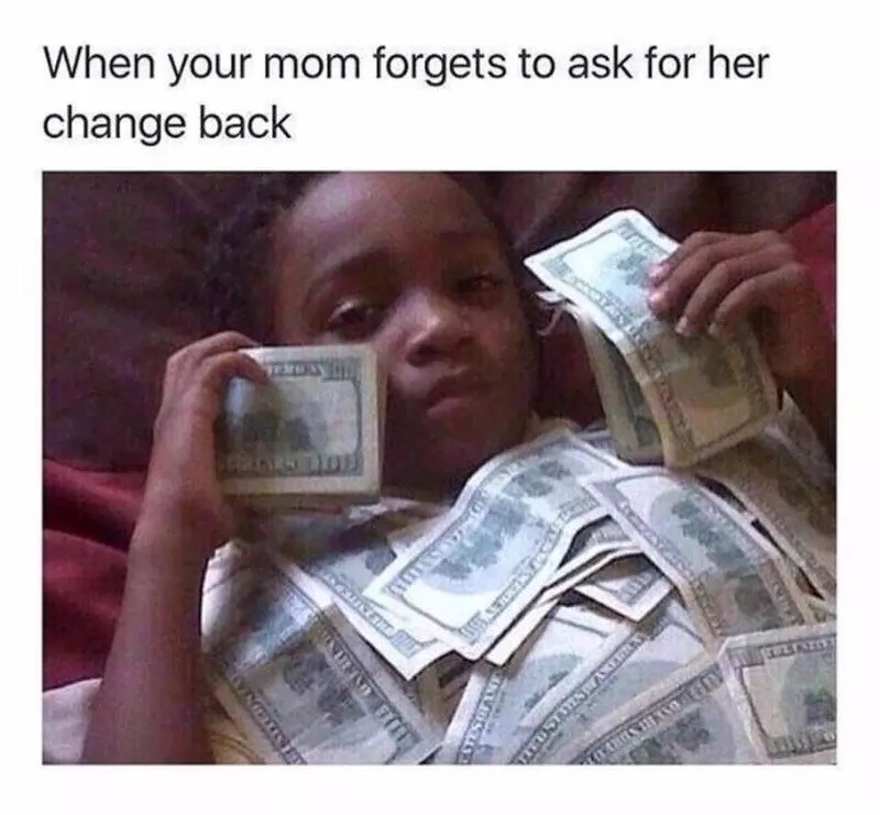 Meme When your mom forgets to ask for the change back