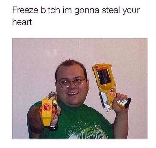 Meme Freeze bitch I'm gonna steal your heart