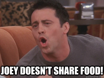 Meme Joey doesn't share food