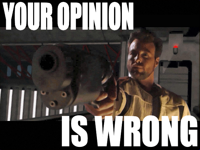 Your opinion is wrong
