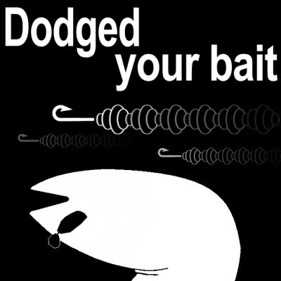 Dodged your bait