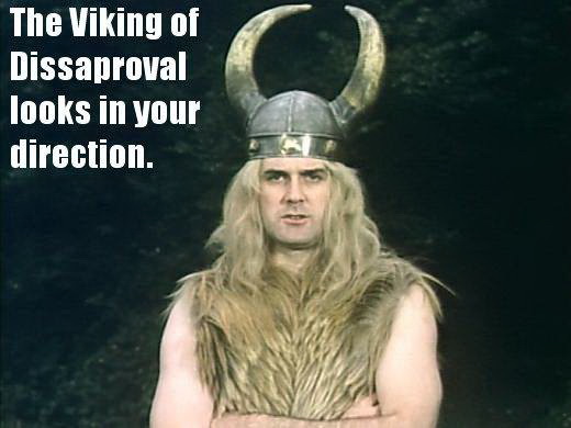 The Viking of Disapproval looks in your direction
