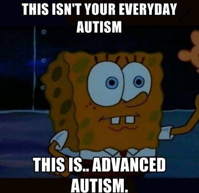 This isn't your everyday autism - This is advanced autism
