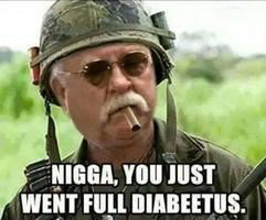 Meme Nigga you just went full diabeetus