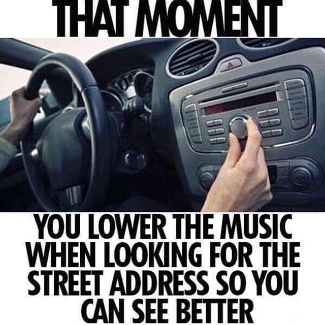Meme That moment you lower the music so you can see better