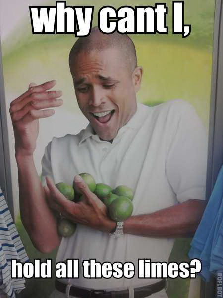 Meme Why can't I hold all these limes?