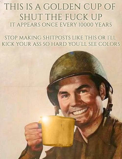 This is a golden cup of shut the fuck up