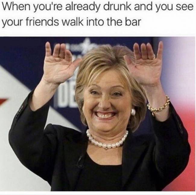 When you're already drunk and you see your friends walk into the bar