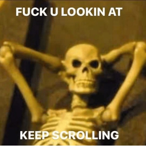 Meme Fuck U lookin at - Keep scrollin